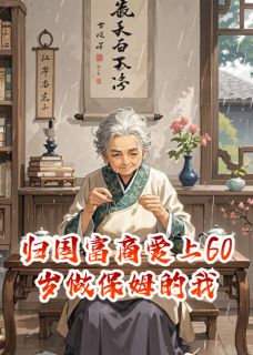 归国富商爱上60岁做保姆的我
