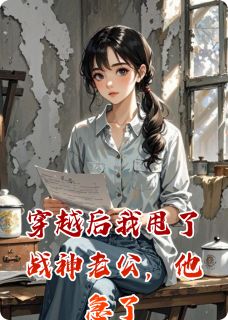 穿越后我甩了战神老公，他急了