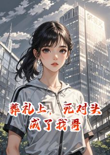 葬礼上，死对头成了我哥
