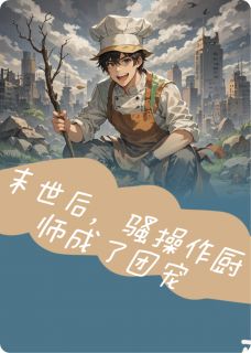 末世后，骚操作厨师了成团宠