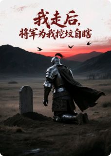 我死后，将军为我挖坟自瞎