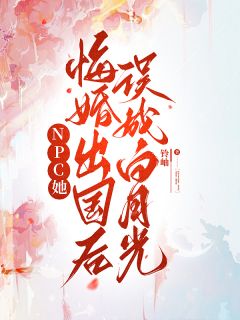 NPC她悔婚出国后误成白月光