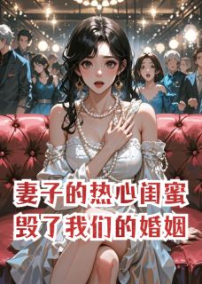 妻子的热心闺蜜，毁了我们的婚姻