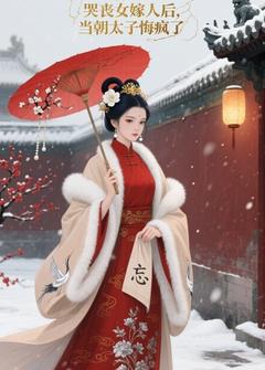 哭丧女嫁人后，当朝太子悔疯了
