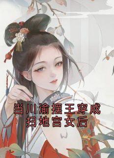 当川渝摆王穿成扫地宫女后