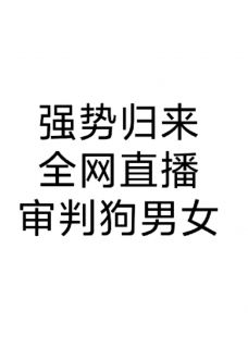 强势归来，全网直播审判狗男女