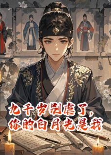 九千岁别虐了，你的白月光就是我