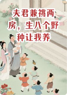 夫君兼祧两房，生八个野种让我养