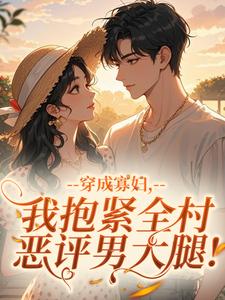 穿成寡妇，我抱紧全村恶评男大腿！