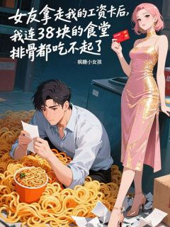 女友拿走我的工资卡后，我连38块的食堂排骨都吃不起了