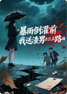 暴雨倒灌前，我送渣男小三上绝路