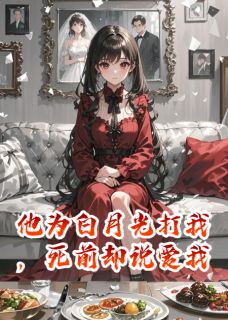 他为白月光打我，死前却说爱我