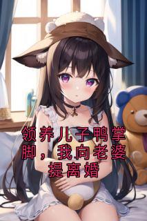 领养儿子鸭掌脚，我向老婆提离婚