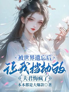 被世界遗忘后，让我挡劫的夫君悔疯了
