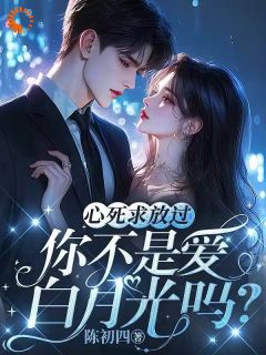 心死求放过，你不是爱白月光吗？