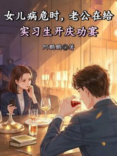 女儿病危时，老公在给实习生开庆功宴