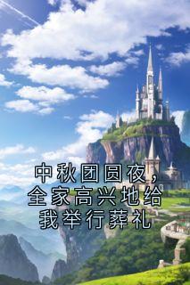中秋团圆夜，全家高兴地给我举行葬礼