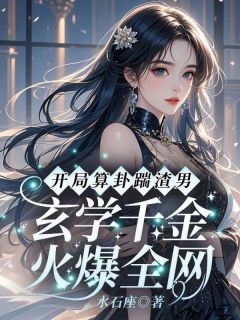 开局算卦踹渣男！玄学千金火爆全网