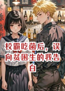校霸吃菌后，误向贫困生的我告白