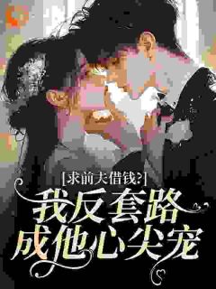 求前夫借钱？我反套路成他心尖宠