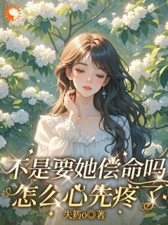 不是要她偿命吗怎么心先疼了