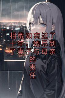 相敬如宾过了十年，她尽到了妻子与母亲的责任