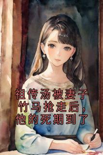 祖传汤被妻子竹马抢走后，他的死期到了