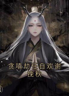 贪嗔劫任自欢谢挽秋