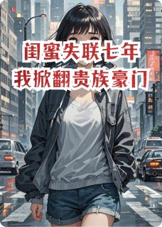 闺蜜失联七年，我掀翻贵族豪门