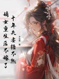 十年夫妻捂不热，嫡女重生后不嫁了