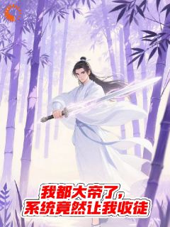 我都大帝了，系统竟然让我收徒