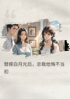 替嫁白月光后，总裁他悔不当初