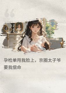 拿着孕检单的京圈太子爷要我偿命