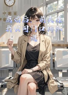 离婚后，前夫在我公司门口排队