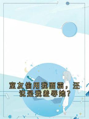 室友偷用我面霜，还说是我羞辱她？
