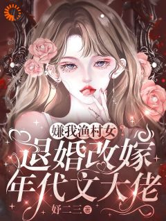 嫌我渔村女？退婚改嫁年代文大佬
