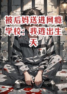 被后妈送进网瘾学校：我逃出生天