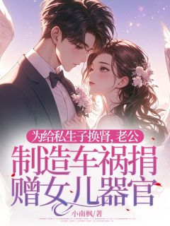 为给私生子换肾，老公制造车祸捐赠女儿器官