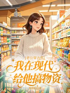 老公穿古代，我在现代给他搞物资