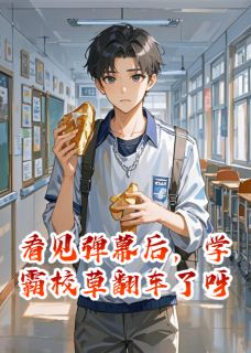 看见弹幕后，学霸校草翻车了呀