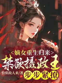 嫡女重生归来，禁欲摄政王步步紧撩！