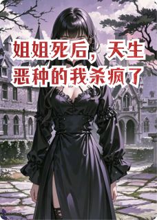 姐姐死后，天生恶种的我杀疯了