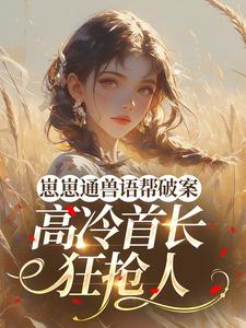 崽崽通兽语帮破案，高冷首长狂抢人