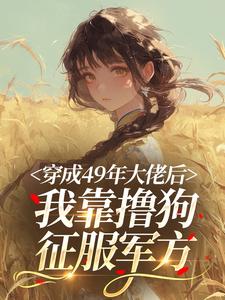穿成49年大佬后我靠撸狗征服军方
