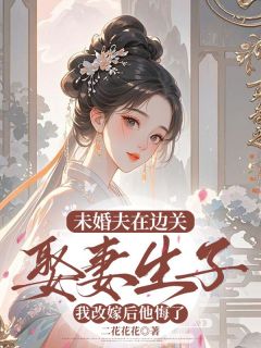未婚夫在边关娶妻生子，我改嫁后他悔了
