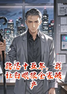 隐忍十五年，我让白眼狼全家破产