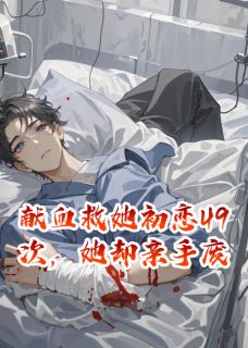 献血救她初恋49次，她却亲手废我