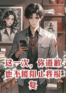 这一次，你道歉也不能阻止我报复