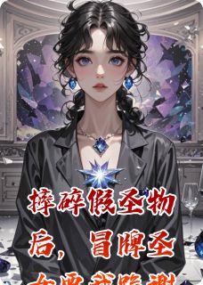 摔碎假圣物后，冒牌圣女要我跪谢