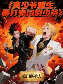 真少爷重生，暴打豪门假少爷